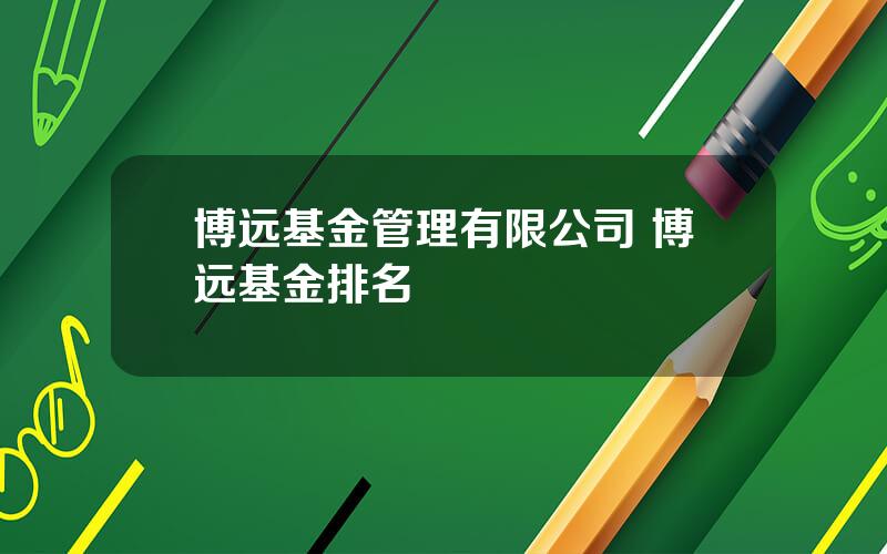 博远基金管理有限公司 博远基金排名